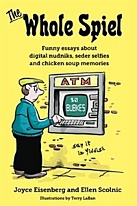 The Whole Spiel: Funny Essays about Digital Nudniks, Seder Selfies and Chicken Soup Memories (Paperback)