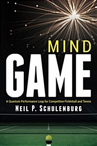 Mind Game: A Quantum Performance Leap for Competitive Pickleball and Tennis (Paperback)