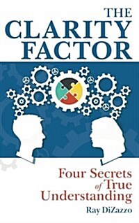 The Clarity Factor: Four Secrets of True Understanding (Paperback)