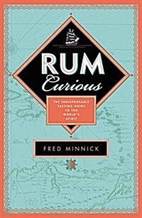 Rum Curious: The Indispensable Tasting Guide to the Worlds Spirit (Hardcover)