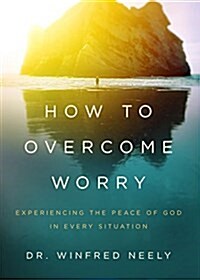 How to Overcome Worry: Experiencing the Peace of God in Every Situation (Paperback)