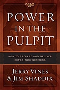 Power in the Pulpit: How to Prepare and Deliver Expository Sermons (Hardcover)