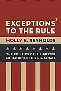 Exceptions to the Rule: The Politics of Filibuster Limitations in the U.S. Senate (Paperback)