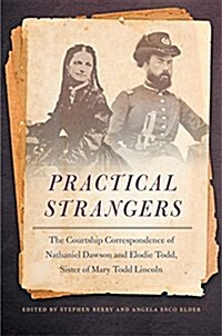 Practical Strangers: The Courtship Correspondence of Nathaniel Dawson and Elodie Todd, Sister of Mary Todd Lincoln (Hardcover)