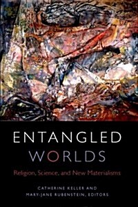 Entangled Worlds: Religion, Science, and New Materialisms (Hardcover)