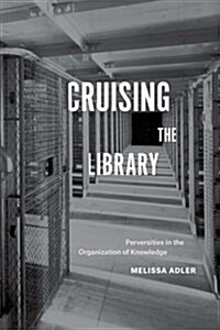 Cruising the Library: Perversities in the Organization of Knowledge (Hardcover)