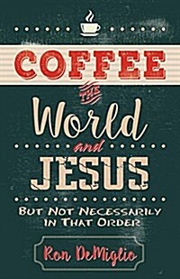Coffee, the World, and Jesus, But Not Necessarily in That Order (Paperback)