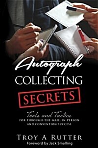 Autograph Collecting Secrets: Tools and Tactics for Through-The-Mail, In-Person and Convention Success (Paperback)