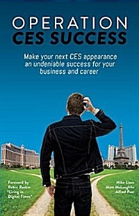 Operation Ces Success: Make Your Next Ces Appearance an Undeniable Success for Your Business and Career (Paperback)