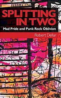 Splitting in Two: Mad Pride and Punk Rock Oblivion (Paperback)