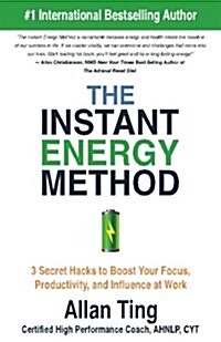 The Instant Energy Method: 3 Secret Hacks to Boost Your Focus, Productivity, and Influence at Work (Paperback)