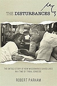 The Disturbances: The Untold Story of How Missionaries Saved Lives in a Time of Tribal Genocide (Paperback)