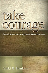 Take Courage: Inspiration to Jump Start Your Dreams (Paperback)