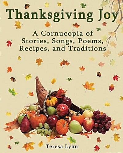 Thanksgiving Joy: A Cornucopia of Stories, Songs, Poems, Recipes, and Traditions (Paperback)