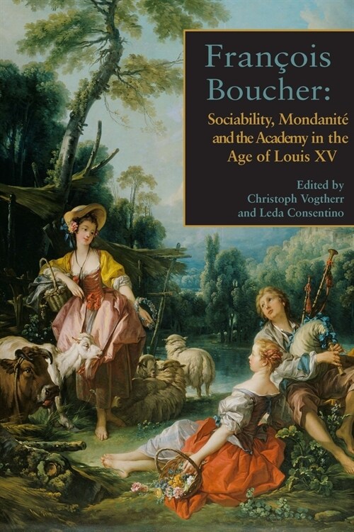 Fran?is Boucher: Sociability, Mondanit?and the Academy in the Age of Louis XV (Hardcover)