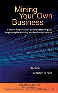 Mining Your Own Business: A Primer for Executives on Understanding and Employing Data Mining and Predictive Analytics (Hardcover)