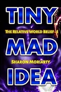 Tiny Mad Idea: The Relative World Belief - I (Paperback)