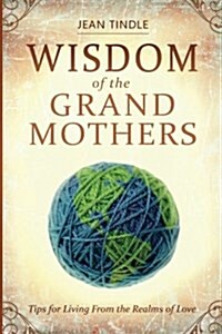 Wisdom of the Grandmothers: Tips for Living from the Realms of Love (Paperback)