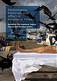 Performance, Feminism and Affect in Neoliberal Times (Hardcover, 1st ed. 2017)