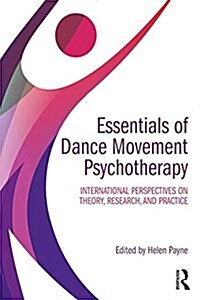 Essentials of Dance Movement Psychotherapy : International Perspectives on Theory, Research, and Practice (Paperback)