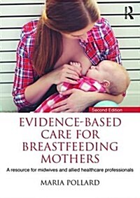 Evidence-based Care for Breastfeeding Mothers : A Resource for Midwives and Allied Healthcare Professionals (Paperback, 2 ed)