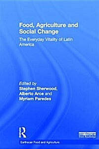 Food, Agriculture and Social Change : The Everyday Vitality of Latin America (Hardcover)