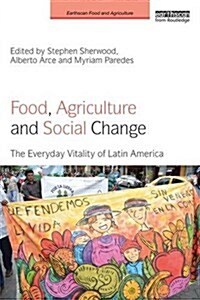 Food, Agriculture and Social Change : The Everyday Vitality of Latin America (Paperback)