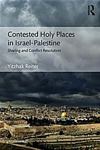 Contested Holy Places in Israel–Palestine : Sharing and Conflict Resolution (Paperback)