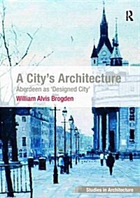 A Citys Architecture : Aberdeen as Designed City (Paperback)