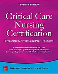 Critical Care Nursing Certification: Preparation, Review, and Practice Exams, Seventh Edition (Paperback, 7)