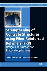 Strengthening of Concrete Structures Using Fiber Reinforced Polymers (FRP) : Design, Construction and Practical Applications (Hardcover)