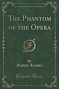 The Phantom of the Opera (Classic Reprint) (Paperback)