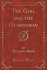 The Girl and the Guardsman (Classic Reprint) (Paperback)