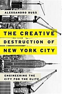 The Creative Destruction of New York City: Engineering the City for the Elite (Hardcover)