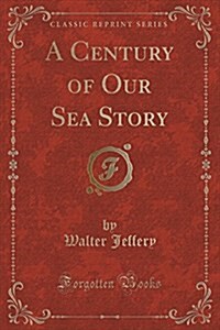 A Century of Our Sea Story (Classic Reprint) (Paperback)