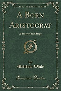 A Born Aristocrat: A Story of the Stage (Classic Reprint) (Paperback)
