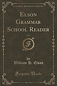 Elson Grammar School Reader, Vol. 3 (Classic Reprint) (Paperback)