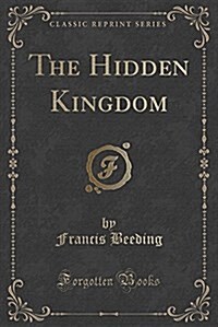 The Hidden Kingdom (Classic Reprint) (Paperback)