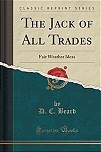 The Jack of All Trades: Fair Weather Ideas (Classic Reprint) (Paperback)