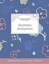 Adult Coloring Journal: Alcoholics Anonymous (Sea Life Illustrations, Simple Flowers) (Paperback)