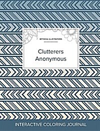 Adult Coloring Journal: Clutterers Anonymous (Mythical Illustrations, Tribal) (Paperback)