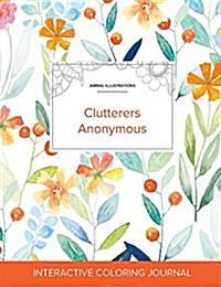 Adult Coloring Journal: Clutterers Anonymous (Animal Illustrations, Springtime Floral) (Paperback)