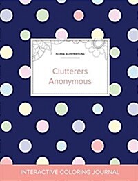 Adult Coloring Journal: Clutterers Anonymous (Floral Illustrations, Polka Dots) (Paperback)