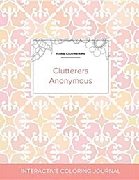 Adult Coloring Journal: Clutterers Anonymous (Floral Illustrations, Pastel Elegance) (Paperback)