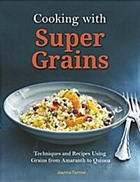 Cooking with Super Grains: Techniques and Recipes Using Grains from Amaranth to Quinoa (Paperback)