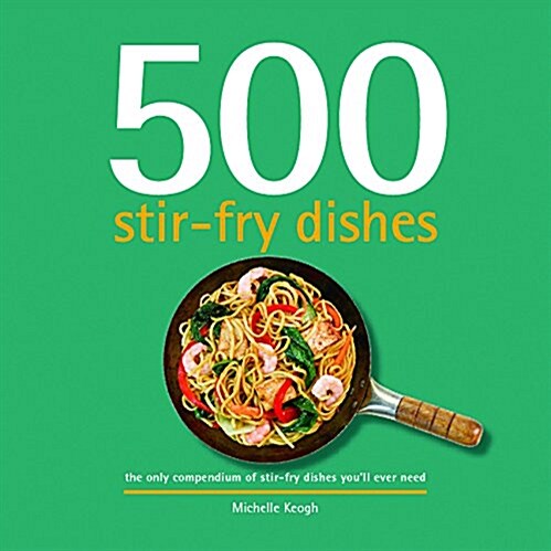 500 Stir-Fry Dishes: The Only Compendium of Stir-Fry Dishes Youll Ever Need (Hardcover)