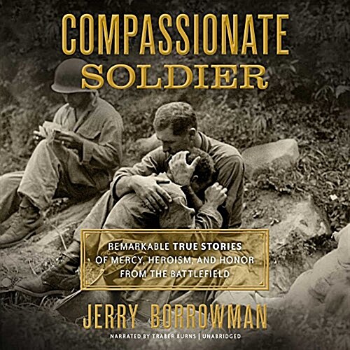 Compassionate Soldier: Remarkable True Stories of Mercy, Heroism, and Honor from the Battlefield (Audio CD)