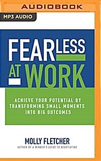 Fearless at Work: Achieve Your Potential by Transforming Small Moments Into Big Outcomes (MP3 CD)