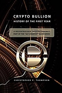 Crypto Bullion - History of the First Year (Paperback)