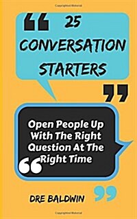 25 Conversation Starters: Learn to Open People Up with the Right Questions at the Right Time (Paperback)